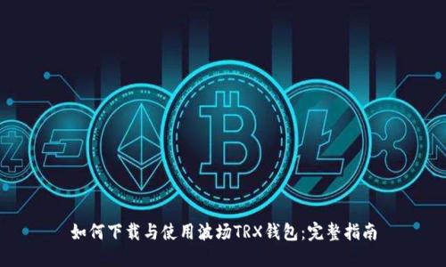 如何下载与使用波场TRX钱包:完整指南