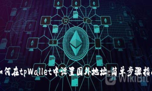如何在tpWallet中设置国外地址:简单步骤指南