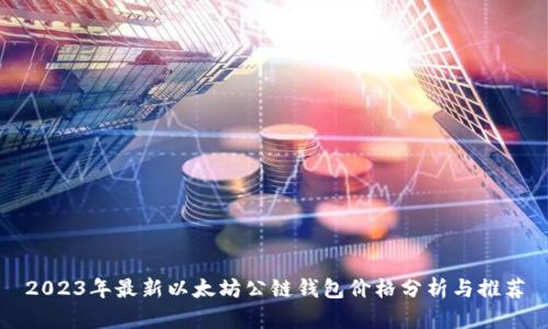 2023年最新以太坊公链钱包价格分析与推荐