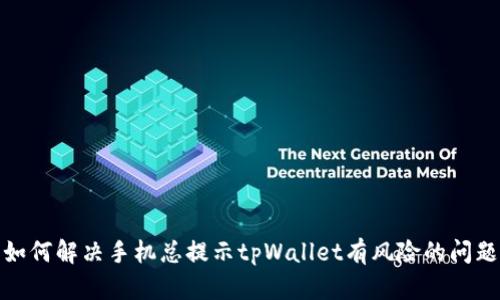 如何解决手机总提示tpWallet有风险的问题
