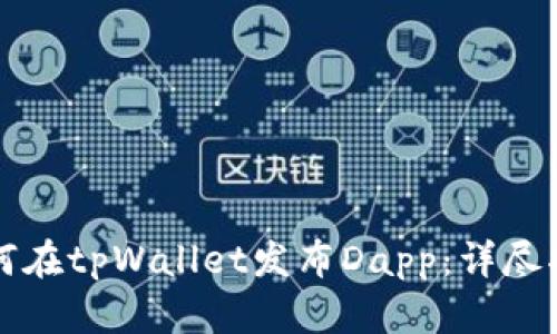 如何在tpWallet发布Dapp:详尽指南
