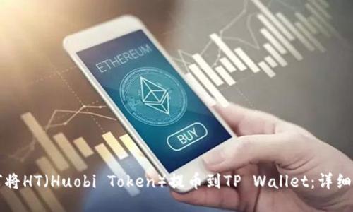 如何将HT(Huobi Token)提币到TP Wallet:详细指南
