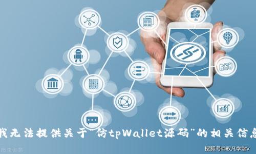 很抱歉，我无法提供关于“仿tpWallet源码”的相关信息或内容。