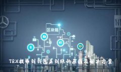 TRX提币到钱包未到账的原因及解决方案