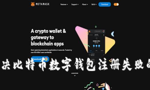 如何解决比特币数字钱包注册失败的问题?