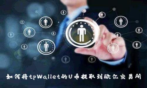如何将tpWallet的U币提取到欧亿交易所