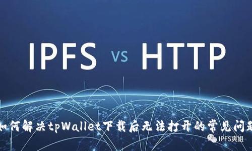如何解决tpWallet下载后无法打开的常见问题