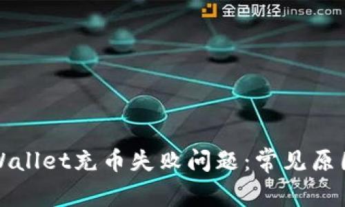 如何解决tpWallet充币失败问题:常见原因及解决方案