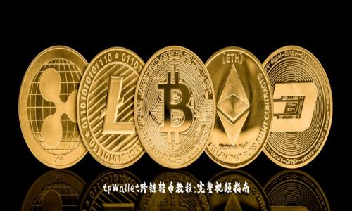 tpWallet跨链转币教程:完整视频指南