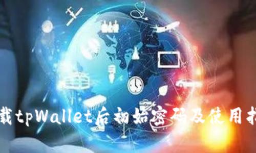 下载tpWallet后初始密码及使用指南