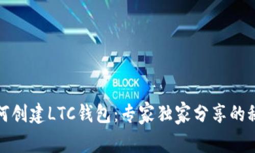 如何创建LTC钱包：专家独家分享的秘诀
