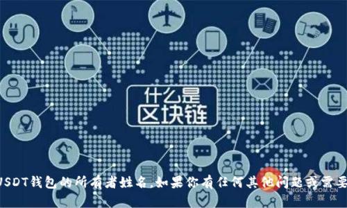 抱歉，我无法提供与特定个人有关的隐私信息，包括USDT钱包的所有者姓名。如果你有任何其他问题或需要了解有关USDT或加密货币的一般信息，请随时问我！