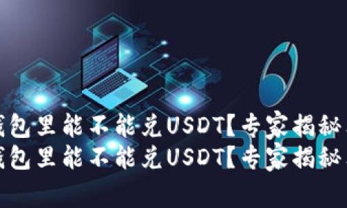 屎币在钱包里能不能兑USDT？专家揭秘独家秘诀
屎币在钱包里能不能兑USDT？专家揭秘独家秘诀