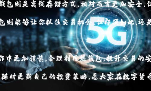 hibaotuUSDT热钱包节点：专家揭秘独家秘诀！/hibaotu
USDT, 热钱包, 节点/guanjianci

什么是USDT热钱包？

在数字货币的世界里，USDT（Tether）作为一种稳定币，广泛应用于交易和投资。而热钱包则是管理和存储这类数字货币的重要工具。热钱包是一种在线钱包，允许用户随时随地访问自己的资产，进行快速交易。但说真的，将资产存储在热钱包中也伴随着一定的风险，尤其是在安全性方面。

热钱包的工作原理

热钱包的工作原理其实并不复杂，它主要依赖互联网来进行币的存取和交易。用户可以通过钱包的客户端或者网页版接口进行操作。因为是在线的，热钱包的访问速度非常快，适合需要频繁交易的用户。比如说，如果你常常在交易所进行买卖，热钱包就能让你反应更迅速，迅速把握市场机会。

不过，大家要记得，由于热钱包是连接到互联网的，黑客攻击的风险也相对较高。为了保障你的资金安全，建议使用一些常见的安全防护措施，例如启用两步验证、定期更换密码等。如果你问我，使用独立的设备来做热钱包也是个不错的选择。

USDT热钱包节点的选择

选择哪个USDT热钱包节点也是一门大学问。市场上有很多钱包可供选择，包括知名度较高的币安钱包、火币钱包等。然后，关键是要查看这些钱包的安全性和流通性。流通性好的钱包，到账速度会较快，这在交易时尤为重要。

除了选择钱包本身，还需要关注该钱包支持的节点。节点的稳定性和市场认知度都会直接影响你的交易体验。因此，在选择钱包时，可以多了解一下用户的反馈，比如评分、评论等，找到最适合自己的那款。

热钱包安全性提升的几个秘诀

大家都说“安全第一”，在使用热钱包时，确实有一些小技巧可以帮助你提升安全性。首先，保持钱包软件更新是非常重要的。开发者定期会发布更新来修复漏洞，你要及时跟上。其次，尽量避免在公共Wi-Fi下进行大额交易，这是给黑客留下可乘之机的机会。

还有个独家秘诀，那就是多钱包策略。也就是说，不要把所有的USDT都放在一个钱包里，可以考虑账号分散，降低风险。说真的，这样开发者若出现问题，你也能有其他备份。在加密货币的世界里，即使是小的措施也能在关键时刻保护你。

常见热钱包的优缺点

接下来，我们来聊聊市场上一些常见热钱包的优缺点，这样能帮助你更好地选择适合你的钱包！首先是币安钱包，这是一款非常流行的热钱包。它的优点是界面友好、功能全面，适合新手用户。不过，它的缺点是需要进行身份认证，也就意味着要提供个人信息，部分用户可能因此感到不适。

再说说火币钱包，它的特点是安全性高和用户体验佳，适合那些重视资产安全的用户，但操作界面相对复杂，所以对于新手来说可能会觉得有点难。不过，随着你逐渐适应，它的优势就会逐渐显现出来。

热钱包与冷钱包的对比

热钱包和冷钱包之间的区别也是很多用户关注的问题。热钱包虽然使用方便，但正如前面所说，存在一定的安全隐患。而冷钱包则是离线存储方式，相对而言更加安全，但其缺点是使用不够便捷。

如果你是那种长期持币的投资者，冷钱包可能更合适一些，毕竟安全稳定是最重要的。如果是频繁交易的短期投资者，热钱包则能够让你抓住交易机会。但即便如此，还是要加强钱包的安全防护措施，毕竟“安全第一”可不是说说而已。

总结

总的来说，选择好一个USDT热钱包节点对于你的交易和资产管理有着不小的影响。结合上述内容，希望大家能够在实际操作中更加谨慎，合理利用热钱包，提升交易的安全性和方便性。记得“多备份，常维护”，安全投资，才是正确的道路。

现在，随着数字货币技术的不断发展，热钱包的功能也会越来越强大，大家可以多多关注行业动态，保持对新技术的敏感度，随时更新自己的投资策略。愿大家在数字货币的世界中都能顺利前行，赚到自己想要的收益！