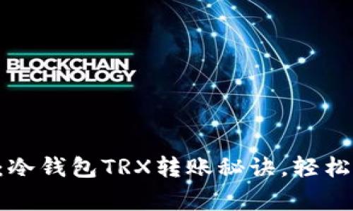 专家独家揭秘：冷钱包TRX转账秘诀，轻松搞定无忧转移！