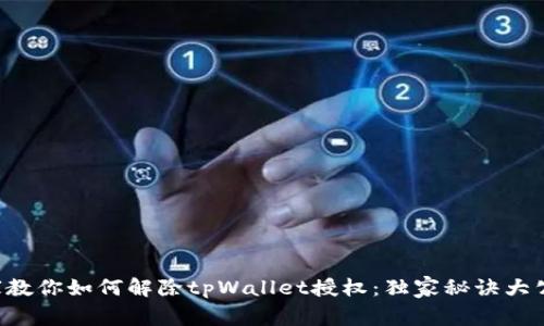 专家教你如何解除tpWallet授权：独家秘诀大公开！