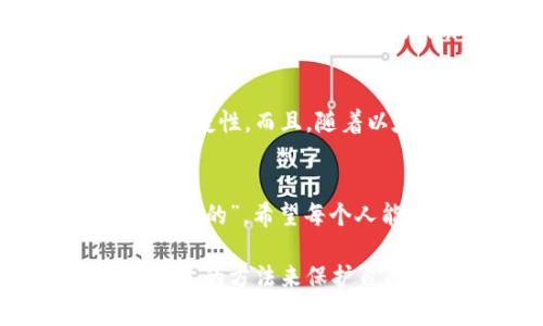 几万个以太坊存入冷钱包：专家揭秘背后的独家秘诀

以太坊,冷钱包,数字货币/guanjianci

什么是冷钱包？
说到冷钱包，可能有不少小伙伴会问，冷钱包到底是什么呢？简单来说，冷钱包就是一种离线存储数字货币的钱包。这种钱包并不直接连接互联网，所以相对来说，安全性要高得多。很多大型加密货币投资者与机构通常选择使用冷钱包来存储他们的以太坊（ETH）等数字资产，以降低被黑客攻击的风险。

以太坊存储的必要性
你可能会想，既然有交易所可以用来存储以太坊，为什么还要使用冷钱包呢？这个问题很简单。在交易所存放你的以太坊意味着风险。交易所可能遭受黑客攻击，还可能因为各种运营问题而关闭，导致你的资产无法访问。所以，采用冷钱包来存储大量以太坊，尤其是那些你打算长期持有的，显得尤为重要。

几万个以太坊存入冷钱包的背景
最近，有消息报道称，有些投资者或机构将几十万个以太坊存入冷钱包，这背后究竟是出于什么考虑呢？简单来说，这反映出市场对以太坊未来的信心。随着以太坊的应用逐渐增多、生态不断完善，大量持有者愿意将他们的资产转移到更加安全的地方。此外，随着以太坊2.0的推进，更多的人开始期待以太坊的未来潜力。

专家观点与分析
那我们接下来就来听听专家们是怎么说的吧！很多业内专家认为，大量以太坊存入冷钱包的决定，不仅是出于安全考虑，更是对以太坊长期价值的认可。专家指出，“在数字资产越来越受到重视的今天，冷钱包的需求只会越来越高。” 这种观点在许多大型投资机构和加密货币投资者中都得到了广泛认同。

冷钱包的种类与选择
市面上的冷钱包种类多种多样，最常见的包括硬件钱包、纸钱包等。在选择冷钱包时，不同人有不同的需求，有的人可能更看重安全性，而有的人则更关注使用的便捷性。硬件钱包如Ledger、Trezor等，都是市面上评价较高的选择。同时，纸钱包的设置也变得越来越容易，你知道的，市面上有很多工具可以帮助你生成纸钱包，虽然相对不那么便捷，但对于那些只想小额储蓄的用户来说，也是一种不错的选择。

如何保障冷钱包的安全性
即使采用了冷钱包，保障安全性仍然是一项持久的工作。我建议用户在选择冷钱包后，要注意以下几点：首先，不要在任何电脑上生成或者查看私钥，尽量在干净的、可靠的设备上进行这些操作。其次，备份你的冷钱包。纸质备份很重要，可以考虑将其存放在多个安全的地方，避免丢失或者意外损坏。此外，使用更复杂的PIN码，也是增加安全性的一种好办法。

未来的以太坊冷钱包市场趋势
随着以太坊的持续发展，冷钱包的市场需求也会不断增加。从市场趋势来看，越来越多的用户开始认识到冷钱包的重要性。许多专家预测，未来会有更多创新型的冷钱包产品出现，兼顾安全性和便捷性。而且，随着以太坊在DeFi、NFT等领域的渗透，很多项目也可能会推出相关的钱包服务。你知道的吗？其实一些项目方还在探索与冷钱包结合的新形式，以期待提升用户的使用体验。

总结与建议
说真的，冷钱包对以太坊的投资者重要性不言而喻。若你的资产量较大，存入冷钱包是一种明智之举。尤其是在市场剧烈波动的时候，像冷钱包这样的安全措施能让你更加放心，毕竟“安全是第一位的”。希望每个人能对自己的数字资产加以重视，选择适合自己的存储方式。

通过以上分析，我们可以看到，几万个以太坊存入冷钱包的现象，反映出市场对于以太坊未来的信心和期望。希望大家在这个日新月异的加密货币世界里，能够保持冷静、理智的投资心态，选择合适的方法来保护自己的资产。