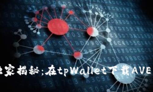 专家独家揭秘：在tpWallet下载AVE的秘诀
