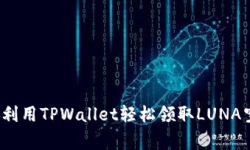 专家揭秘：如何利用TPWallet轻松领取LUNA空投的独家秘诀