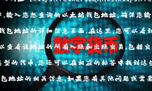 要查询以太坊钱包地址的相关信息，您可以使用以太坊区块链浏览器，如 Etherscan。以下是如何查询以太坊钱包地址的步骤：

1. **访问 Etherscan**：打开您的浏览器，输入网址 [https://etherscan.io](https://etherscan.io)。

2. **输入钱包地址**：在网站顶部的搜索栏中，输入您想查询的以太坊钱包地址。确保您输入的地址是正确的，以免导致错误的信息。

3. **查看信息**：点击搜索按钮，您将进入该钱包地址的详细信息页面。在这里，您可以看到钱包的余额、交易记录、代币持有情况等信息。

4. **分析交易历史**：在交易记录部分，您可以查看该地址的所有入账和出账交易，包括交易的时间、数量和交易哈希。

5. **检查代币信息**：如果该钱包持有不同类型的代币，您还可以在相应的标签中找到这些信息。

通过以上步骤，您就可以方便地查询以太坊钱包地址的相关信息。如果您有其他问题或需要更详细的指导，请随时告诉我！