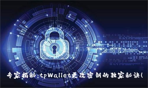 专家揭秘：tpWallet更改密钥的独家秘诀！