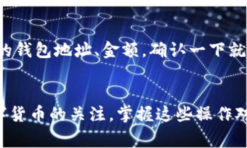 jiaotitpWallet怎么添加其他币？独家专家秘诀大公开！/jiaoti
tpWallet, 添加其他币, 区块链钱包/guanjianci

了解tpWallet的基本功能
tpWallet作为一款功能丰富的数字货币钱包，提供了安全存储、交易和多种币种管理的便捷。可能你第一眼看到这个钱包的时候，就会被它的界面所吸引。但说真的，除了安全，它还有很多实用的功能，比如支持多币种、进行快速转账等。今天我们就来聊聊，怎么在tpWallet上添加其他币种，让你的数字资产管理更加全面。

第一步：下载并安装tpWallet
如果你还没有安装tpWallet，首先要去官网或应用商店下载它。安装过程比较简单，按照提示一步步来就好。通常来讲，下载和安装的过程不会超过几分钟，这个时间花得很值，因为之后你将体验到更方便的数字货币管理。

第二步：打开tpWallet并创建钱包
打开tpWallet后，如果你是第一次使用，会看到一个提示，询问你是否要创建一个新的钱包。选择“创建钱包”，然后按照提示设置一个安全密码。安全密码非常重要，建议你选择一个易记但又复杂的密码，这样才能保证你的数字资产安全。同时，tpWallet还会提供备份的选项，务必要把备份信息保存好，以防万一。

第三步：进入钱包主界面
完成创建钱包后，你就进入了钱包的主界面。从这里，你可以看到自己的资产总览，各种币种的当前价格，以及你的资产分布情况。这时候，你可能会发现钱包默认只显示了几个常用的币种，比如比特币、以太坊等。那么其他币该怎么添加呢？别急，让我们继续往下看。

第四步：选择添加币种的选项
在主界面的右上角，通常会有一个“添加币种”或者“市场”这样的选项。点击进去，tpWallet会展示出其支持的所有币种列表。你可以按照字母顺序，也可以直接通过搜索功能查找你想要添加的币种。这里需要注意的是，不是所有的币种都会在清单中出现，所以如果你没看到你心仪的币种，可以先在官方社区确认一下它们是否支持。

第五步：确认添加币种
找到你想添加的币种后，点击它，通常在点击后，会弹出一个确认框，询问你是否真的要添加这个币种。确认无误后，点“添加”，稍等片刻，你会看到主界面上已经多出了你刚添加的币种。这一过程其实很简单，懂得也就几个步骤。

第六步：了解该币种的详细信息
在返回到主界面后，你可以点击你刚添加的币种，查看它的详细信息，比如价格走势、交易历史等。这些信息可以帮助你更好地了解市场，做出更合理的投资决策。区块链的世界变化万千，时刻保持敏锐的头脑非常重要哦。

第七步：开始使用新添加的币种
添加完币种后，你就可以开始用它进行交易了。不管是转账、买入还是卖出，操作方法大同小异，通常也是在币种的详细页面中进行。你只需要输入对方的钱包地址、金额，确认一下就可以完成操作了。这也是数字货币相较于传统货币交易的一大优势，不受地域限制，非常自由。

总结
通过以上步骤，你已经成功在tpWallet中添加了其他币种。其实，过程并没有你想象的复杂，主要是要熟悉钱包的界面和功能。随着越来越多的人对数字货币的关注，掌握这些操作对我们的日常生活和投资都会大有裨益。希望今天的内容能够帮助到你，让你在tpWallet上轻松管理自己的数字资产。如果还有其他问题，随时问我哦！