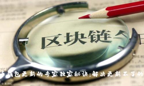 比特币钱包更新的专家独家秘诀：解决更新不了的烦恼!