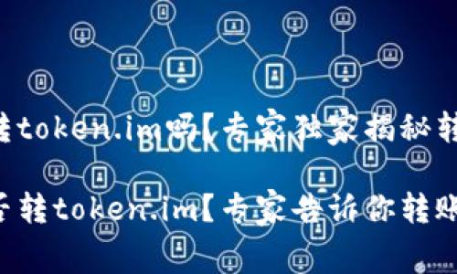 tpWallet能转token.im吗？专家独家揭秘转账秘诀！

tpWallet能否转token.im？专家告诉你转账内幕与秘诀！