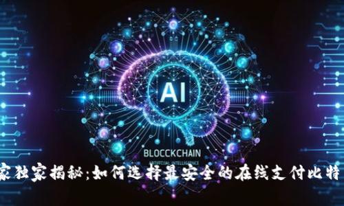 2023年专家独家揭秘：如何选择最安全的在线支付比特币钱包秘诀