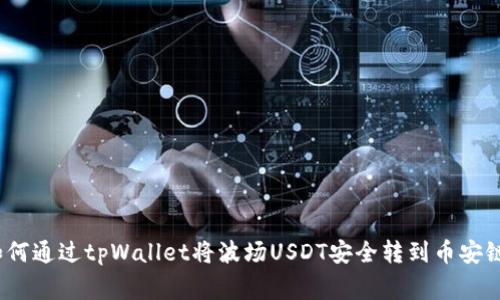 专家揭秘：如何通过tpWallet将波场USDT安全转到币安链的独家秘诀