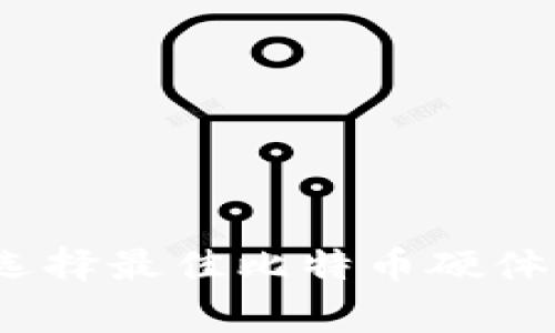 专家揭秘：如何选择最佳比特币硬体钱包的独家秘诀