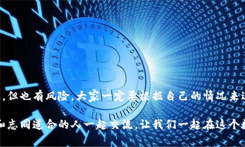 tpWallet能跨链提币吗？揭秘专家的独家秘诀！

在加密货币快速发展的今天，钱包的选择显得尤为重要。很多新手用户在面对多链交互时，常常会问：“tpWallet能跨链提币吗？”说真的，了解这一点对于你的数字资产安全和流动性管理至关重要。在这篇文章中，我们将深入探讨tpWallet的功能，以及如何利用这些功能来实现跨链交易的秘诀。

tpWallet, 跨链提币, 数字资产安全/guanjianci

什么是tpWallet？

首先，让我们简要介绍一下tpWallet。tpWallet是一款功能强大的数字货币钱包，它不仅支持常见的主流加密货币，还涵盖了许多小众币种。其设计旨在提供一个安全、便捷的资产存储和管理平台。因此，无论你是新手还是有经验的投资者，tpWallet都可能是你操作的一个不错选择。

跨链提币的定义

在深入讨论tpWallet是否支持跨链提币之前，我们有必要先搞清楚什么是跨链提币。跨链提币，顾名思义，就是在不同的区块链网络之间转移资产。例如，你可能想把以太坊网络上的ETH提取到比特币网络上。这种跨链操作对于投资者来说极其重要，因为它可以提高资产流动性，帮助用户更高效地利用市场机会。

tpWallet的跨链功能

那么，tpWallet是否支持跨链提币呢？答案是：它支持。但这并不意味着所有的资产都能随意跨链提币。在使用tpWallet进行跨链提币前，你需要确保以下几点：

ul
    listrong资产支持：/strong并不是所有的数字资产都支持跨链操作。tpWallet会列出支持的资产列表，你需要仔细查看。/li
    listrong网络费用：/strong每次跨链操作都可能需要支付一定的网络费用，这一点你要提前预算好，避免在提币时遇到不必要的麻烦。/li
    listrong时间等待：/strong跨链提币并不是瞬间完成的，可能需要一些时间来确认交易信息。/li
/ul

如何使用tpWallet进行跨链提币

如果你决定使用tpWallet进行跨链提币，下面是一些简单的步骤，供你参考：

ol
    listrong下载并安装tpWallet：/strong如果你还没有安装tpWallet，可以通过官方网站下载并安装相应的应用程序。/li
    listrong创建或导入钱包：/strong如果你是新用户，可以选择创建一个新钱包。如果你已经有钱包，可以通过私钥或助记词导入。/li
    listrong检查资产支持列表：/strong在钱包的资产管理界面，查看可用的跨链提币资产。/li
    listrong发起跨链提币：/strong选择你想提取的资产，输入提币金额和目的地址，确认无误后发起交易。/li
    listrong等待交易确认：/strong根据网络情况，跨链提币的确认时间可能有所不同，耐心等待。/li
/ol

跨链提币的优势与风险

说真的，跨链提币虽然带来了很多便利，但也伴随着优势与风险。了解这些内容，能够帮助你更理性地做出决策。

h4优势/h4

ul
    listrong流动性提高：/strong不同链之间的资产互通，可以让你更快速地抓住市场机会。/li
    listrong资产组合多样性：/strong通过跨链提币，你可以更灵活地配置自己的资产组合。/li
    listrong交易机会增加：/strong一些链上可能会有独特的投资机会，通过跨链提币，你能够迅速参与其中。/li
/ul

h4风险/h4

ul
    listrong技术风险：/strong跨链提币依赖于技术实现，万一出现漏洞或问题，可能导致资产损失。/li
    listrong费用风险：/strong交易费用可能波动，如果没有提前预算，可能影响你跨链提币的意图。/li
    listrong时间风险：/strong知道吗？跨链提币有时需要一定的时间等待确认，这在市场波动较大的时候，可能导致利润损失。/li
/ul

用户注意事项

在使用tpWallet进行跨链提币时，以下几点建议可能会对你有所帮助：

ul
    listrong保持软件更新：/strong确保你的tpWallet保持在最新版本，这样可以获得最新的安全性和功能。/li
    listrong定期备份：/strong记得定期备份你的钱包信息，以防万一出现丢失或故障。/li
    listrong关注社区动态：/strong加入tpWallet的用户社区，可以及时获得有关跨链功能和风险的最新信息。/li
/ul

总结：tpWallet的跨链提币是个不错的选择

总体来看，tpWallet的跨链提币功能为投资者提供了便捷性和灵活性，特别是在当前快速变化的加密市场中。虽然市场中充满了机遇，但也有风险，大家一定要根据自己的情况来进行理智的操作。

希望这篇文章能够解答你对tpWallet跨链提币的疑问。如果你对此有更多的问题，欢迎在评论区留言讨论，或者加入各种用户社区，和志同道合的人一起交流。让我们一起在这个数字资产的时代，做出明智的投资决策吧！