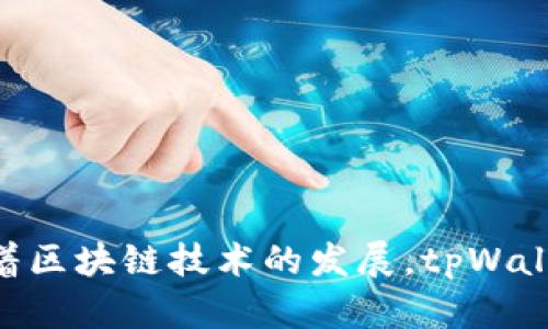 tpWallet于2020年推出，至今已有三年多的历史。它作为一个区块链钱包，提供了多种加密货币的存储、交易和管理功能。随着区块链技术的发展，tpWallet也在不断更新和，以提供更好的用户体验和安全保障。如果你对tpWallet有具体的问题或者想了解更多的信息，欢迎提出！