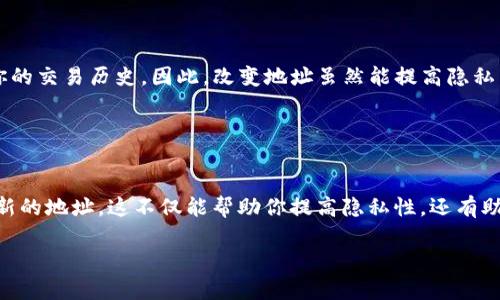 当然可以，下面我为你提供一个详细的解答。

### 如何更改钱包里的比特币地址

在学习如何更改钱包里的比特币地址之前，有几个基本概念需要先了解。比特币地址是一串由字母和数字组成的代码，通常以“1”、“3”或者“bc1”开头。这个地址是接收比特币的关键，了解了这一点，让我们来看看如何操作。

#### 什么情况下需要更改比特币地址？

比特币地址在某些情况下可能需要更改，比如：
- **隐私**：出于保护个人隐私的考虑，某些用户会寻求更换地址，因为重复使用同一地址可能会导致交易数据被曝光。
- **安全**：如果担心自己的地址被泄露或受到攻击，修改地址也是一种安全措施。

说真的，保护我们的比特币安全是非常重要的，尤其是在这个数字化时代。

#### 1. 创建新的比特币地址

如果你希望改变钱包里的比特币地址，最直接的方式就是生成一个新的地址。以下是具体操作步骤：

##### 步骤一：打开你的比特币钱包

首先，无论你使用的是软件钱包还是硬件钱包，打开你的比特币钱包程序。

##### 步骤二：找到“接收”选项

在大多数钱包中，你可以找到一个“接收”或者“收款”的选项。点击进去，你会看到一个新的比特币地址。

##### 步骤三：生成新的地址

在“接收”界面，通常会有生成新地址的选项。点击这个按钮，你就能生成一个新的比特币地址。这时候，多记得保存新的地址，因为你要用它来接收比特币。

##### 步骤四：使用新的地址进行接收

接下来，当你想要接收比特币时，使用新的地址就可以了。可以给对方发送这个地址，让他们按照新地址进行转账。

#### 2. 导出私钥并导入新地址（高级用户）

对于一些比较高级的用户，除了生成新的地址以外，还可以通过导出私钥的方式来更换地址。这个过程较为复杂，需要一定的技术水平，以下是步骤：

##### 步骤一：导出私钥

在你的钱包里找到你想更换的地址，导出相应的私钥（注意保护好私钥，泄露私钥可能导致比特币丢失）。

##### 步骤二：导入到新的地址

然后在新地址生成后，使用导入功能将私钥导入到新地址中。这一步需要小心操作，确保私钥的输入是正确的。

#### 3. 注意事项

在你决定更改比特币地址之前，有几个事情你需要考虑：
- **历史交易**：如果你已经通过某个地址完成了多次交易，用户可能仍旧通过区块链浏览器追踪到你的交易历史。因此，改变地址虽然能提高隐私，但并不能完全避免追踪。
- **备份钱包**：在进行任何重大更改前，请务必备份你的钱包，确保在错误发生时能够恢复数据。

### 小结

总之，更改钱包里的比特币地址其实并不复杂。最常见的方式是生成新的地址，并在接收比特币时使用新的地址。这不仅能帮助你提高隐私性，还有助于增强安全性。不过，确保在操作时千万小心，保护好你的私钥，同时定期备份钱包，让交易更安全无忧。

希望这一篇内容对你有所帮助！如果你还有其他关于比特币的问题，随时可以问我哦！