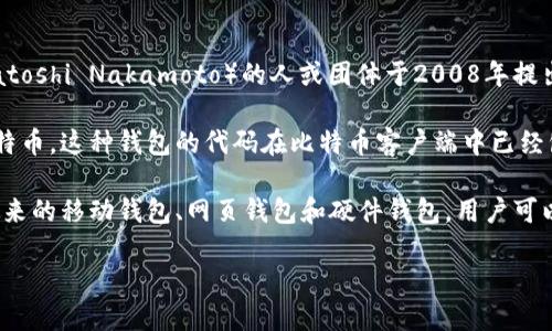 比特币钱包的出现与比特币的发明密切相关。比特币是由一个化名为中本聪（Satoshi Nakamoto）的人或团体于2008年提出，并在2009年1月3日正式推出的。与比特币一起，钱包的概念也随之随之问世。

最初的比特币钱包是简单的命令行程序，用户可以通过这款程序存储和管理比特币。这种钱包的代码在比特币客户端中已经包含，用户在启动比特币客户端后就可以生成自己的钱包。

随着比特币的逐步普及，钱包的类型和功能也逐渐丰富，从最早的桌面钱包到后来的移动钱包、网页钱包和硬件钱包，用户可以选择多种方式来存储和管理自己的比特币。

如果你想了解更多关于比特币和比特币钱包的历史和发展，请告诉我！