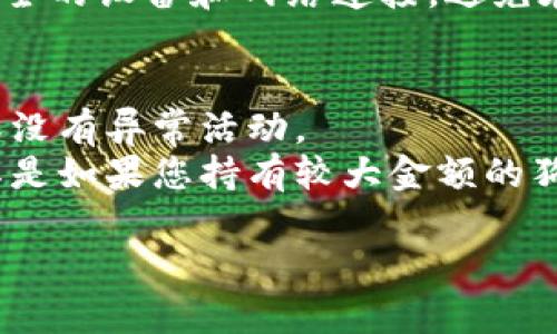 要查看钱包里的狗狗币金额，您可以按照以下步骤进行操作：

### 1. 使用钱包应用
如果您使用的是数字钱包应用（例如 Trust Wallet、Coinbase Wallet、或者其他加密货币钱包）：

- 打开钱包应用。
- 登录您的账户（如果需要的话）。
- 找到狗狗币的图标或选项，点击进入。
- 在这里，您将看到当前的狗狗币余额和交易记录。

### 2. 使用区块链浏览器
如果您没有使用钱包应用，您也可以通过区块链浏览器查看狗狗币余额：

- 访问一个支持狗狗币的区块链浏览器，例如 Dogechain 或类似的网站。
- 在搜索框中输入您的狗狗币地址。
- 点击搜索，页面将显示您钱包的详细信息，包括余额和交易历史。

### 3. 确保安全
查看狗狗币余额时，请确保使用可靠和安全的设备和网络连接，避免在公用Wi-Fi下进行交易或查看财务信息。

### 小贴士
- 经常检查您的钱包和交易记录，以确保没有异常活动。
- 考虑使用硬件钱包来增强安全性，尤其是如果您持有较大金额的狗狗币。

如果您需要进一步的帮助，请告诉我！