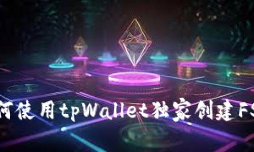 专家揭秘：如何使用tpWallet独家创建FSN钱包的秘诀