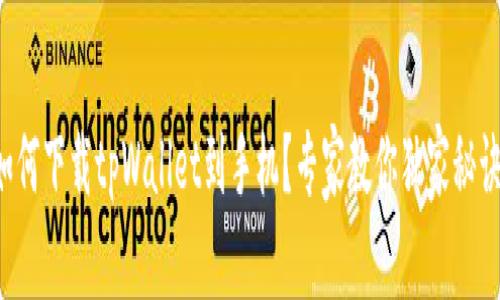 如何下载tpWallet到手机？专家教你独家秘诀！