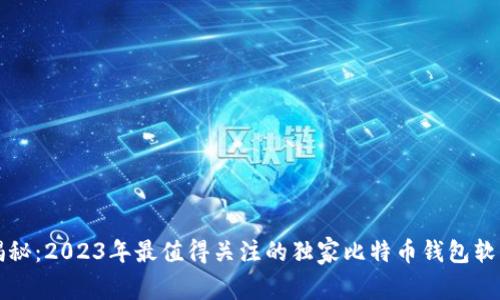 专家揭秘：2023年最值得关注的独家比特币钱包软件秘诀