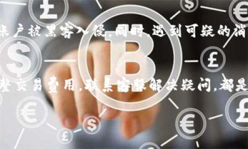 如果你在使用tpWallet时没有成功收到USDT，这种情况其实可以由多种原因引起。接下来，我会为你详尽地分析可能出现问题的点，并提供一些解决方案。希望能帮助到你！

一、确认交易状态
第一步，当然是要确认你在tpWallet上的交易状态了。你可以通过交易记录查看你的转账是否已经成功。如果交易状态显示“成功”，那么你就可以稍后再检查一下钱包。而如果状态是“待确认”或“失败”，那就需要接下来做一些调查了。

二、检查区块链网络
说真的，网络问题也是一个很常见的原因。不同的区块链网络可能会有拥堵情况，这会导致交易确认时间延长。你可以去相关区块链浏览器（比如Etherscan等）查看一下你的交易是否已经在网络上被确认。如果你看到交易的哈希值，那就说明交易已经在网络上了，可以稍等一下。

三、确保地址输入正确
在转账过程中，地址填错也是常有的事情。只要地址错了一位，那就会导致资金打到错误的地方。在tpWallet里确认你输入的USDT接收地址是否完全正确。如果由于地址错误导致的资金丢失，通常是无法找回的哦！

四、检查交易费用
在转账时，如果选择的交易费用过低，可能会导致交易确认时间延长。网络拥堵时，推荐的手续费基本会有所上升，因此你可能需要根据实际情况调整手续费。建议以后可以设置一个合理的手续费，避免这种情况的发生。

五、联系客服
如果你尝试了以上方法，还是没能解决问题，不妨直接联系tpWallet的客服。在联系客服时，尽量提供详细的信息，比如你交易的哈希值、发送时间、发送地址和接收地址等，以方便他们更快地定位问题所在。

六、注意安全性
在解决问题的同时，也不要忘了保护好自己的资产安全。使用tpWallet时，尽量开启双重认证，定期修改密码，以避免无效的账户被黑客入侵。同时，遇到可疑的消息时，一定要提高警惕，不要随便点击链接。

七、总结
总之，收到USDT的过程中，可能会因为多种因素导致延迟或失败。记得对交易状态进行确认，确保输入地址的准确性，适时调整交易费用，联系客服解决疑问，都是不错的解决办法。同时，要保持警惕，保护好个人的数字资产安全。如果你有其他疑问或者遇到不同的问题，欢迎随时交流哦！

希望这些信息能够帮助到你，祝你顺利收到USDT！如果还有其他问题，尽管问哦！