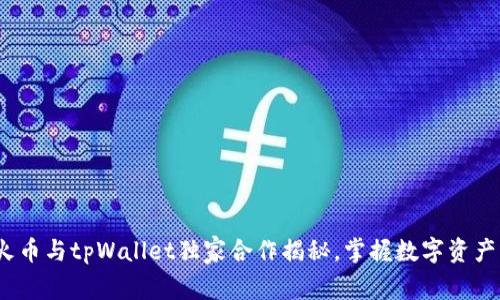 专家分享：火币与tpWallet独家合作揭秘，掌握数字资产管理的秘诀