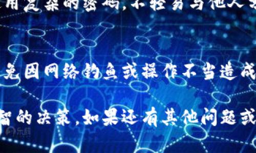 要将币平（BIPIN）与以太坊钱包绑定，首先我们需要确认你已经有一个以太坊钱包，并且你知道如何操作币平平台。接下来的步骤将详细介绍如何将这两者连接起来，使你能够便捷地管理你的以太坊资产。

第一步：准备你的以太坊钱包
在将币平与以太坊钱包绑定之前，首先要确保你已经有一个安全的以太坊钱包。常用的钱包包括MetaMask、MyEtherWallet、或硬件钱包（如Ledger或Trezor）。如果你还没有钱包，可以根据自己的需求选择下载和安装相应的钱包工具。

第二步：访问币平平台
打开你的浏览器，访问币平的官方网站。在登录页面输入你的账号和密码，完成登录。如果你还没有账户，可以按照页面提示完成注册。注册时请务必使用强密码，并开启双因素认证，确保账户安全。

第三步：找到绑定钱包的选项
登录后，在币平的个人中心或账户设置页面，你应该能够找到“钱包管理”或“绑定钱包”的选项。点击进入这一部分，系统可能会提示你输入一些信息以确保账户的安全性。

第四步：输入以太坊钱包地址
在绑定钱包的页面，系统会要求你输入你的以太坊钱包地址。确保你复制的地址是完整和准确的，因为稍微的错误可能导致你的资金转移到错误的地址。输入完成后，双击确认，看看是否有自动验证的提示。

第五步：验证绑定请求
通常在完成绑定请求后，币平会发送一封确认邮件到你的注册邮箱。你需要打开邮件并点击确认链接，这样可确保你是发起绑定请求的用户。注意查看垃圾邮件，以防邮件被误判。

第六步：查看绑定状态
确认完成后，你可以回到币平平台，查看已绑定的钱包状态。确保你的以太坊钱包已经成功显示在账户信息中，以便随时进行资产管理和交易。

第七步：进行第一笔以太坊交易
恭喜你，现在你已经成功绑定了以太坊钱包！你可以尝试向这个钱包地址转账一些以太坊，以测试绑定是否成功。只需在钱包中选择转账功能，输入你的欧元金额和币平的以太坊地址，确认交易。

第八步：保持安全和定期维护
确保你的账户安全至关重要。保持钱包的备份，定期检查绑定状态以及账户活动，确保没有异常交易。使用复杂的密码，不轻易与他人分享你的私钥或助记词。

总结
整体来看，绑定币平和以太坊钱包的过程很简单，只需按照上述步骤操作即可。但务必注意钱包安全，避免因网络钓鱼或操作不当造成损失。在这个数字货币快速发展的时代，保护你的资产就像保护你的钱包一样重要。

请注意，由于数字货币市场的波动性和各种潜在的风险，进行投资前应进行充分的市场调研，并做出明智的决策。如果还有其他问题或需要进一步的帮助，可以随时询问！