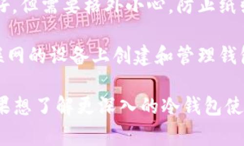 存储 USDT（泰达币）的冷钱包通常指的是一种离线钱包，用于安全存储加密货币。冷钱包的主要优势在于其不连接互联网，因而能够有效防止黑客攻击和网上诈骗。关于存 USDT 的冷钱包，有几种常见的选择：

1. **硬件钱包**：如 Ledger Nano S、Ledger Nano X、Trezor 等。这些都是物理设备，用户可以将 USDT 以及其他加密货币存储在其中。硬件钱包通常被认为是最安全的存储方式，因为它们的私钥永远不会接触到互联网。

2. **纸钱包**：一种更为传统的冷存储方法，用户将其私钥和公钥打印在纸上。虽然它的安全性很好，但需要格外小心，防止纸张丢失或损坏。

3. **离线软件钱包**：用户可以下载某些软件钱包（如 Exodus、Electrum 等），然后在未连接互联网的设备上创建和管理钱包。这种方法也算是冷存储，只要确保设备不 reconnect互联网。

在选择冷钱包时，用户需根据自己的需求、安全性和便利性进行评估。希望这些信息对你有帮助！如果想了解更深入的冷钱包使用技巧或者安全措施，可以继续提问！