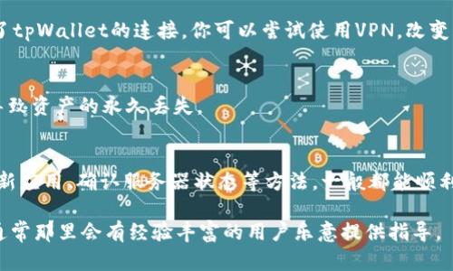出现“tpWallet网络错误”可能是由于多种原因导致的。下面我们将讨论一些可能的原因及其解决方案，帮助你更好地理解和解决这个问题。

什么是tpWallet？
tpWallet是一款基于区块链的数字钱包，支持多种加密货币的存储和交易。它以简单易用的界面和强大的安全性吸引了许多用户。然而，有时候用户在使用过程中会遇到网络错误，这可能会影响他们的交易和使用体验。

tpWallet网络错误的常见原因
网络错误一般会在你尝试发送交易、查看余额或进行其他与网络相关的操作时出现。以下是一些可能导致网络错误的原因：

ul
  listrong网络连接问题：/strong如果你的网络不稳定，可能会导致tpWallet无法连接到区块链网络。/li
  listrong钱包版本过旧：/strong如果你使用的tpWallet版本较旧，可能不再兼容最新的网络协议。/li
  listrong服务器问题：/strongtpWallet所连接的服务器可能暂时出故障或维护中。/li
  listrong系统限制：/strong某些地区可能会对区块链服务进行限制，导致无法正常使用。/li
  listrong钱包地址错误：/strong如果在进行交易时，输入了错误的钱包地址，也可能导致错误信息。/li
/ul

如何解决tpWallet网络错误
对于这些网络错误，我们可以尝试以下几种解决方案：

h4检查网络连接/h4
首先，确保你的设备已经连接到稳定的互联网。你可以尝试打开其他网站或应用程序，确认网络是否畅通。如果网络不稳定，尝试重启你的路由器或者更换网络环境，比如从Wi-Fi切换到移动数据。

h4更新tpWallet/h4
确保你使用的tpWallet是最新版本。定期检查应用商店的更新，下载并安装最新版本，以确保你获得了最新的功能和修复。

h4查看服务器状态/h4
访问tpWallet的官方网站或者社交媒体，查看是否有关于服务器维护或故障的通知。如果确实存在服务器问题，你可能需要耐心等候。

h4调整网络设置/h4
如果你在某些网络环境下遇到问题，例如在公司或学校的Wi-Fi下，可能网络设置或防火墙限制了tpWallet的连接。你可以尝试使用VPN，改变你的IP位置，或者咨询网络管理员以解决限制。

h4核实钱包地址/h4
在进行任何交易之前，请仔细核对钱包地址。输入错误的钱包地址不仅会导致网络错误，还可能导致资产的永久丢失。

总结
tpWallet作为一款流行的数字钱包，偶尔会遇到网络错误是正常的。不过，通过检查网络连接、更新应用、确认服务器状态等方法，一般都能顺利解决这些问题。希望这些建议能帮助到你，让你更顺畅地使用tpWallet，享受区块链带来的便利。

如果你仍然遇到问题，建议查看tpWallet的官方支持文档，或者加入相关的社交群组寻求帮助，通常那里会有经验丰富的用户乐意提供指导。