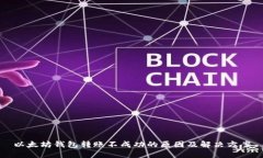 以太坊钱包转账不成功的原因及解决方案