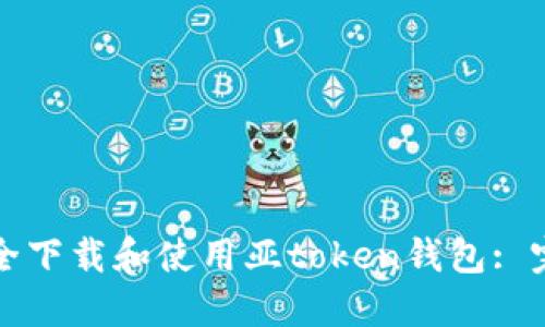 如何安全下载和使用亚token钱包: 完整指南