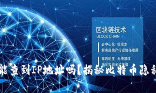 比特币钱包能查到IP地址吗?揭秘比特币隐私保护的真相