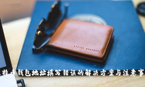 比特币钱包地址填写错误的解决方案与注意事项