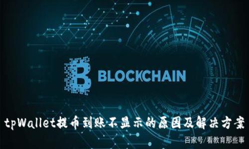 tpWallet提币到账不显示的原因及解决方案