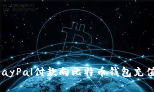 如何使用PayPal付款向比特币钱包充值：详细指南